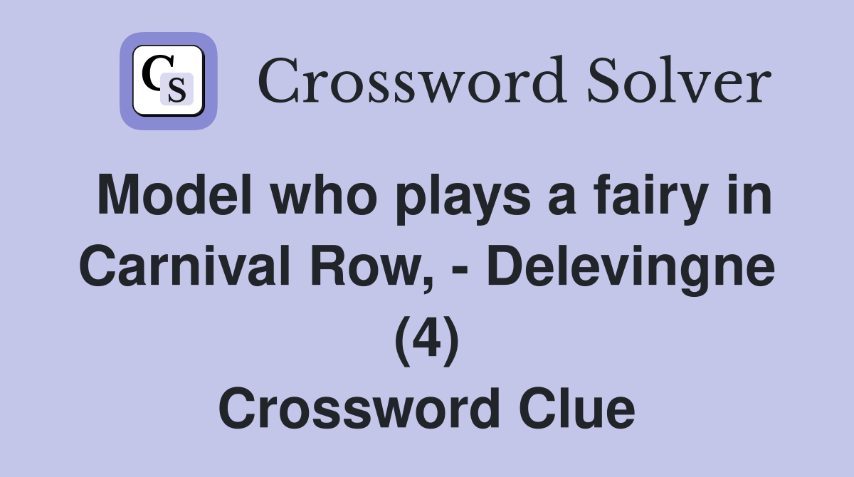 Model who plays a fairy in Carnival Row, Delevingne (4) Crossword